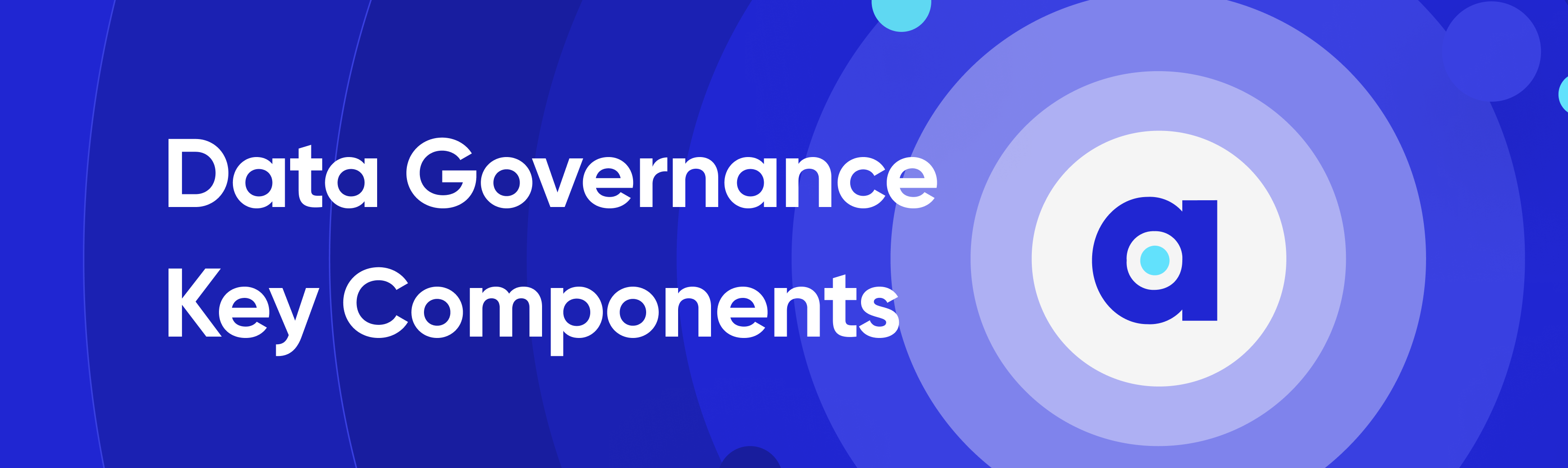 A Comprehensive Guide To Data Governance Key Components