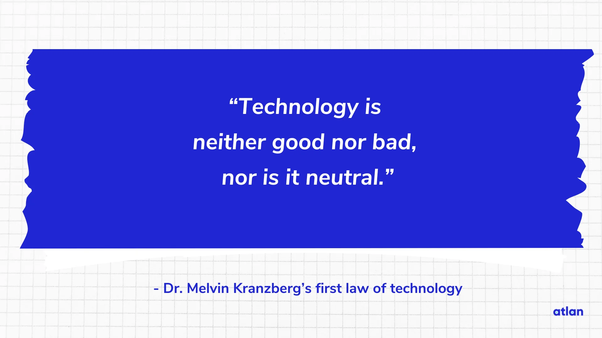 Technology is neither good nor bad, nor is it neutral