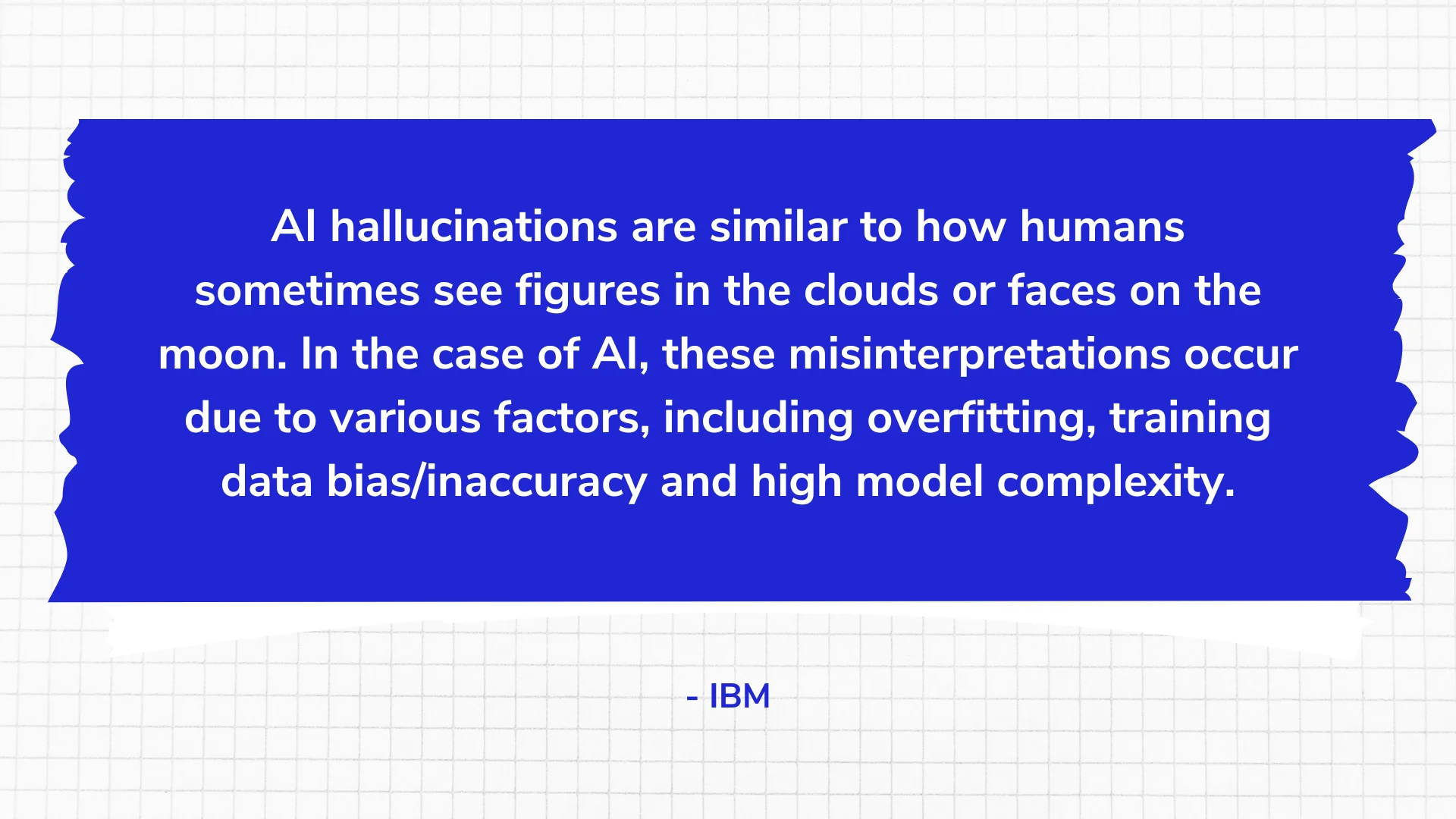 AI hallucinations are similar to how humans sometimes see figures in the clouds or faces on the moon.