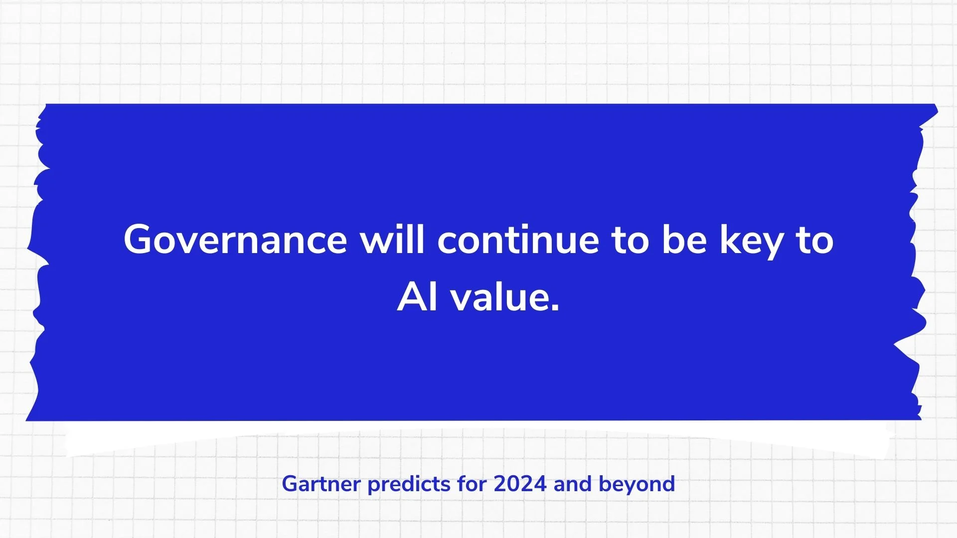 Governance will continue to be key to AI value.