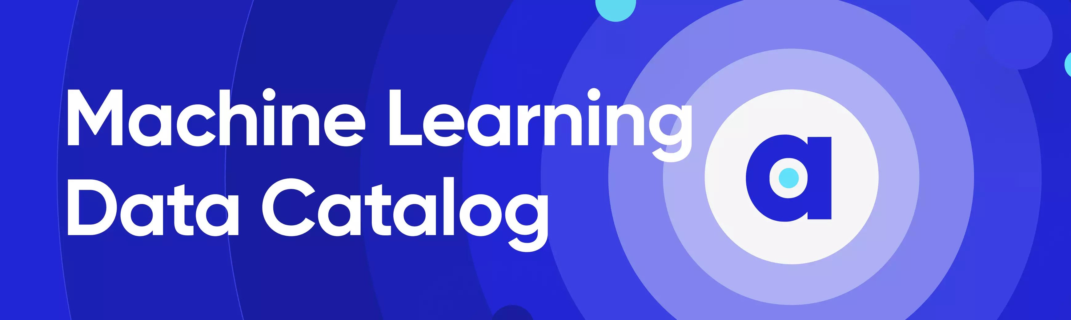 What is a Machine Learning Data Catalog? 2023 Guide
