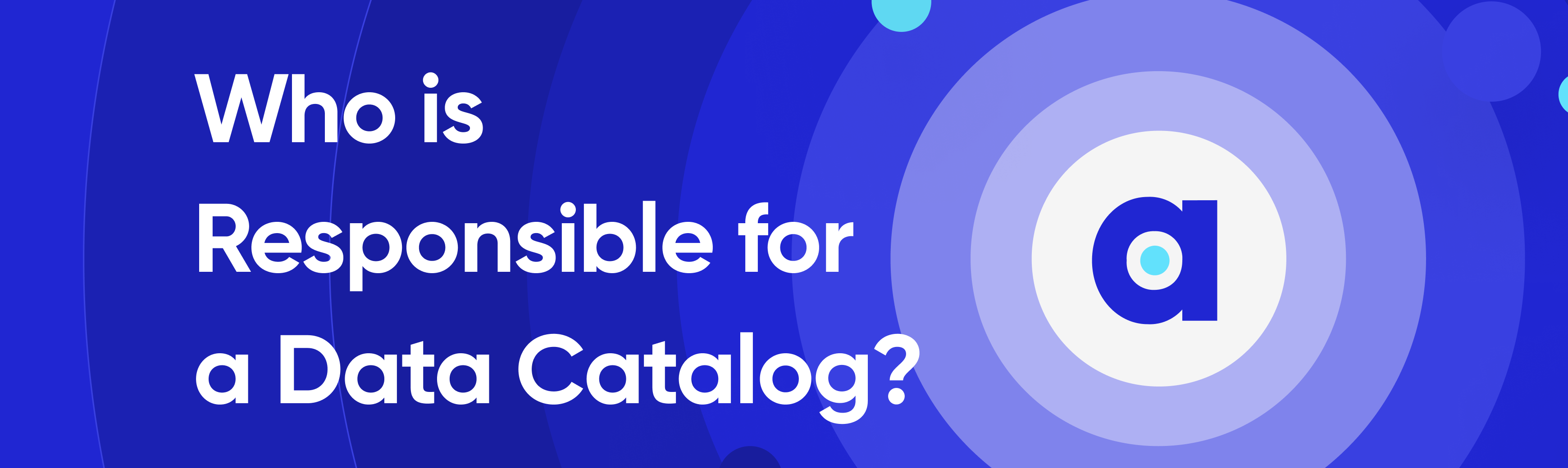 Who is Responsible for a Data Catalog? Unveiling the Key Players