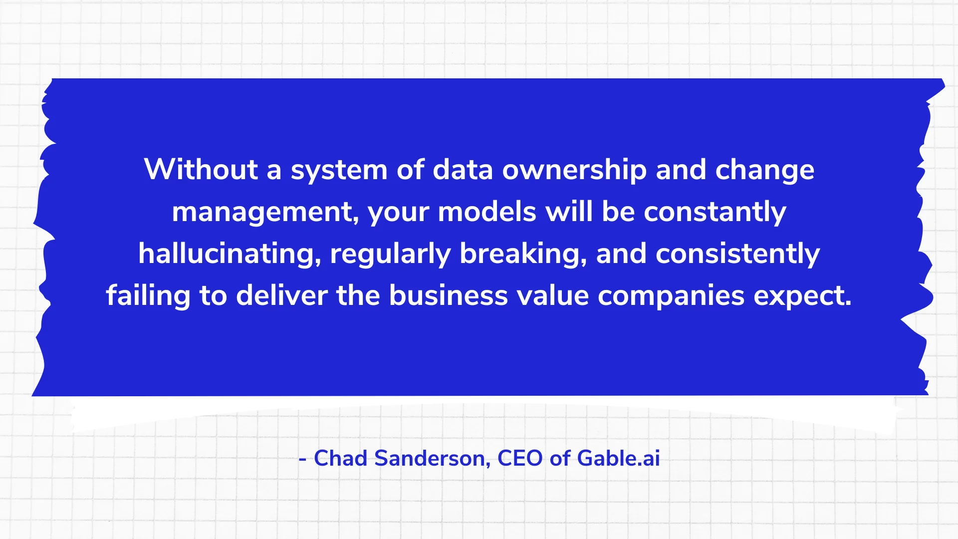 Without a system of data ownership and change management, your models will be constantly hallucinating, regularly breaking, and consistently failing to deliver the business value companies expect