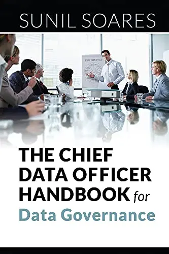 The Chief Data Officer Handbook for Data Governance by Sunil Soares