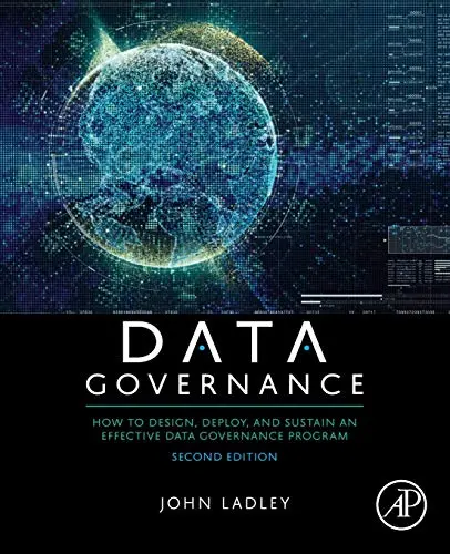 Data Governance: How to Design, Deploy and Sustain an Effective Data Governance Program by John Ladley