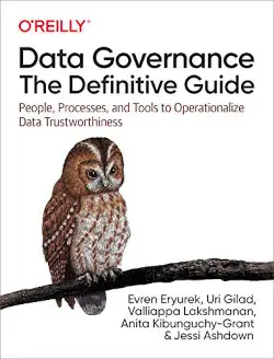Data Governance: The Definitive Guide by Evren Eryurek, Uri Gilad, Valliappa Lakshmanan, Anita Kibunguchy-Grant, Jessi Ashdown